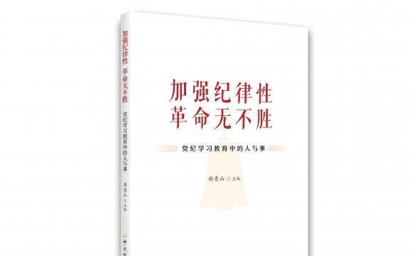 《加强纪律性  革命无不胜——党纪学习教育中的人与事》出版发行